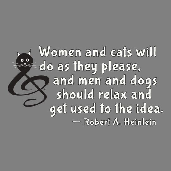 Women and cats will do as they please, and men and dogs should relax and get used to the idea. ― Robert A. Heinlein Thumbnail