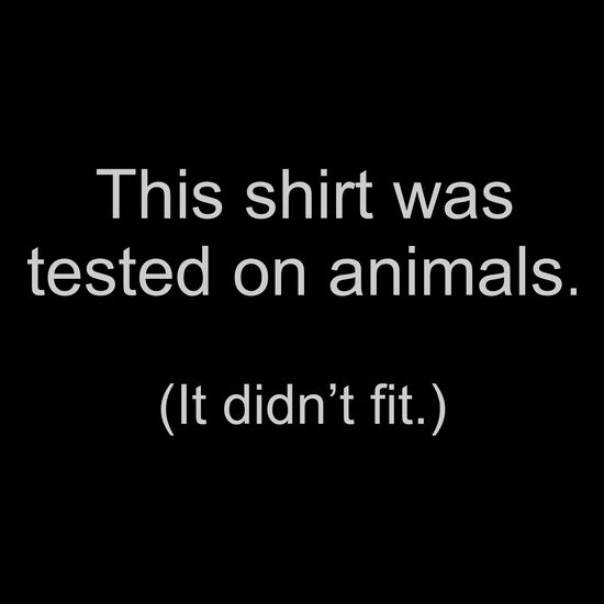This shirt was tested on animals (It didn't fit) Thumbnail