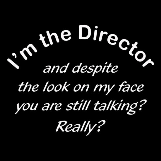 	I'm the Director and despite the look on my face you're still talking. Really? Thumbnail